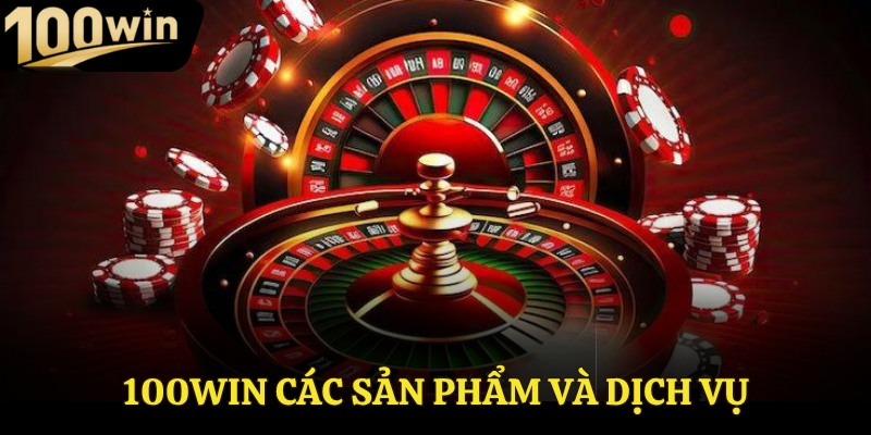 100Win các sản phẩm và dịch vụ nổi bật