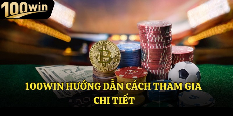 100Win hướng dẫn cách tham gia chi tiết